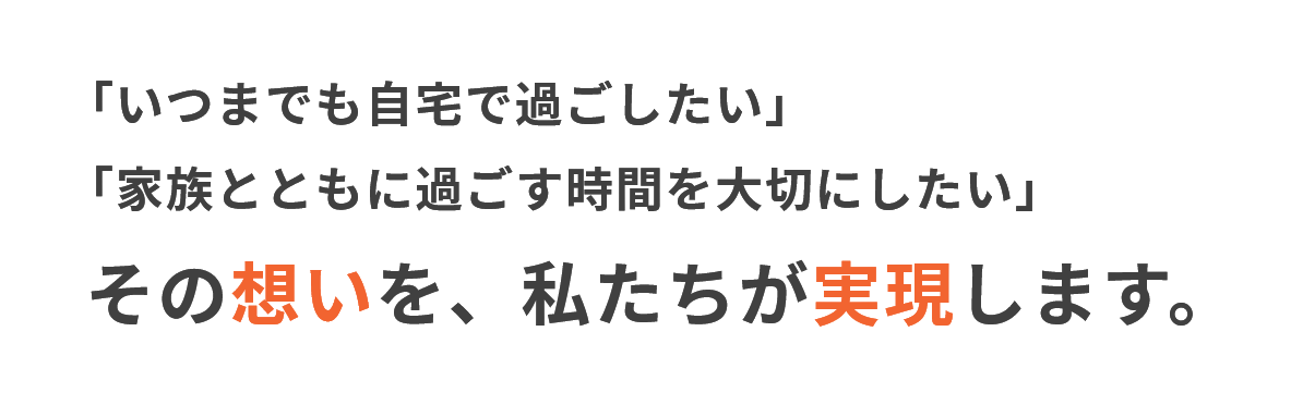 その想いを、私たちが実現します。